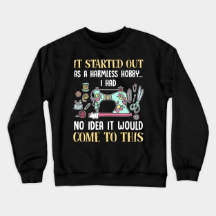 Sewing It Started Out As A Harmless Hobby T-Shirt Crewneck Sweatshirt